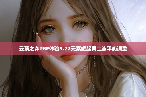 云顶之弈PBE体验9.22元素崛起第二波平衡调整