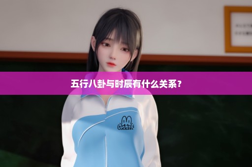 五行八卦与时辰有什么关系？