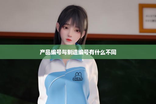 产品编号与制造编号有什么不同