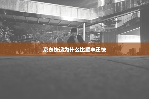 京东快递为什么比顺丰还快