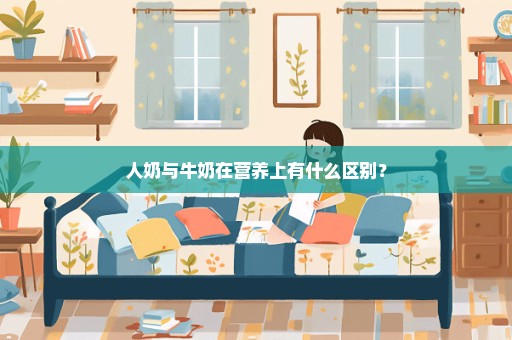 人奶与牛奶在营养上有什么区别？