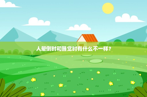 人晕倒时和睡觉时有什么不一样？