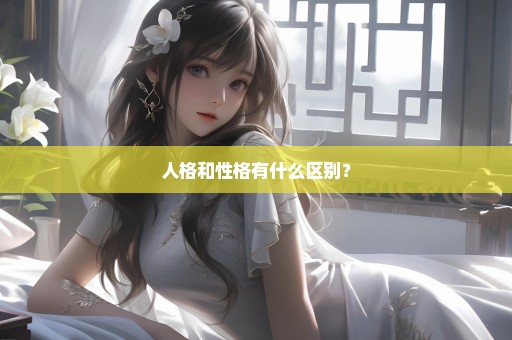 人格和性格有什么区别？