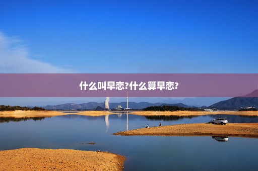 什么叫早恋?什么算早恋?