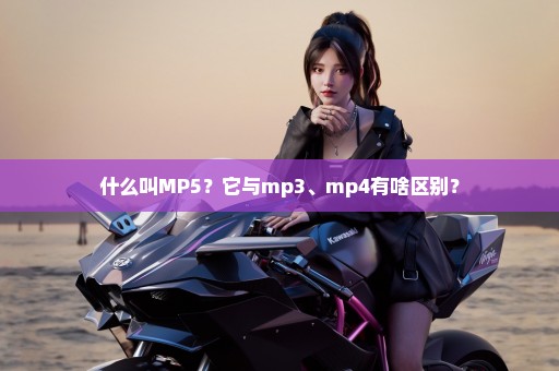 什么叫MP5？它与mp3、mp4有啥区别？