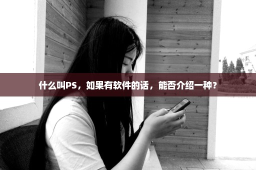 什么叫PS，如果有软件的话，能否介绍一种？