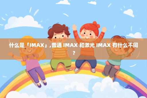 什么是「IMAX」,普通 IMAX 和激光 IMAX 有什么不同？