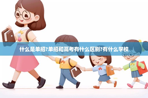 什么是单招?单招和高考有什么区别?有什么学校