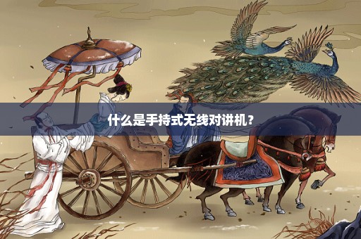 什么是手持式无线对讲机？