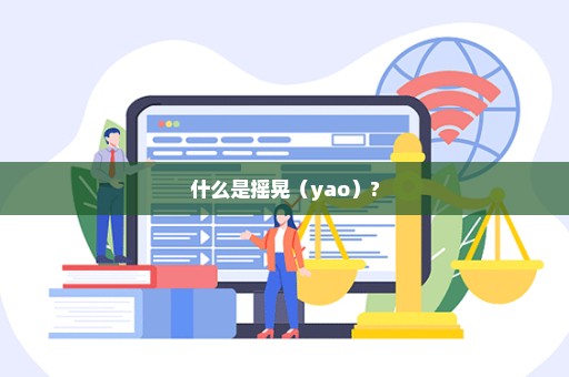 什么是摇晃（yao）?