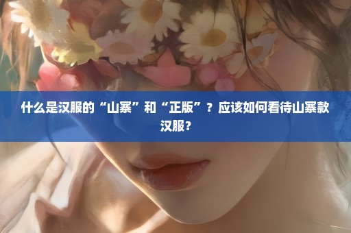 什么是汉服的“山寨”和“正版”？应该如何看待山寨款汉服？