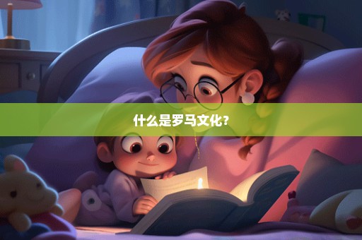 什么是罗马文化？