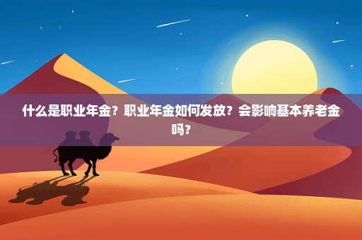 什么是职业年金？职业年金如何发放？会影响基本养老金吗？