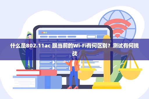 什么是802.11ac 跟当前的Wi-Fi有何区别？测试有何挑战