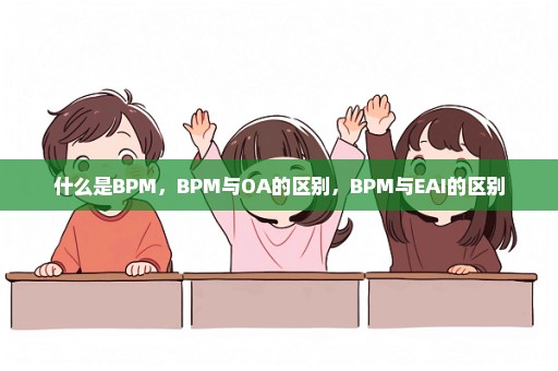 什么是BPM，BPM与OA的区别，BPM与EAI的区别