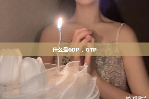 什么是GDP 、GTP