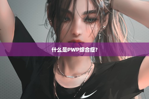 什么是PWP综合症?