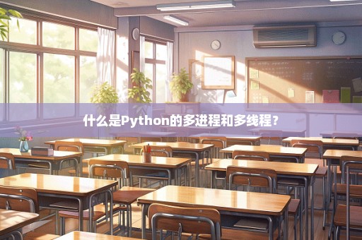 什么是Python的多进程和多线程？