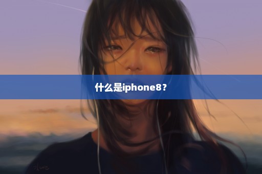 什么是iphone8？