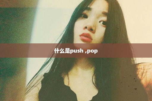 什么是push ,pop