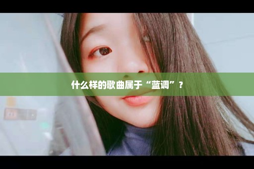 什么样的歌曲属于“蓝调”？