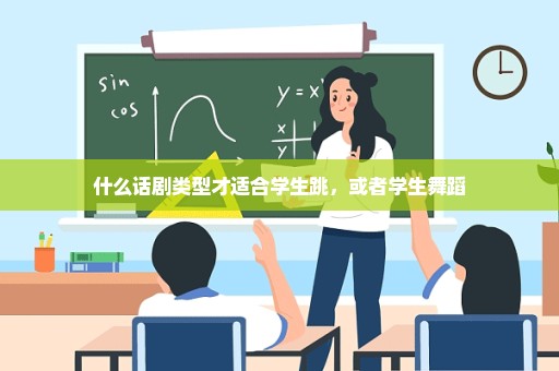 什么话剧类型才适合学生跳，或者学生舞蹈