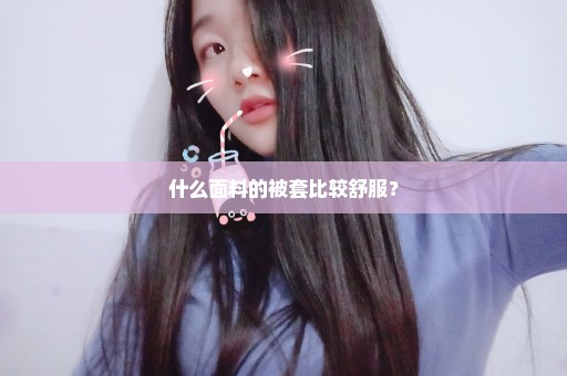 什么面料的被套比较舒服？