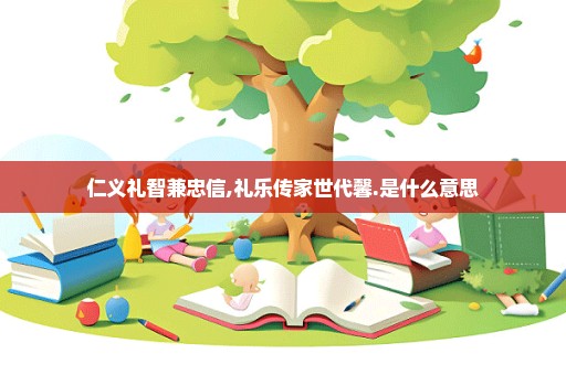 仁义礼智兼忠信,礼乐传家世代馨.是什么意思