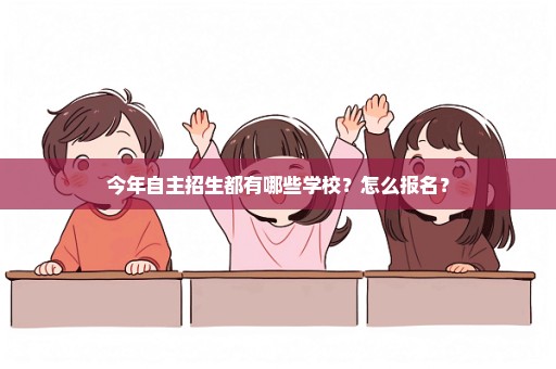 今年自主招生都有哪些学校？怎么报名？