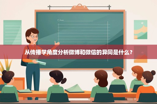 从传播学角度分析微博和微信的异同是什么？