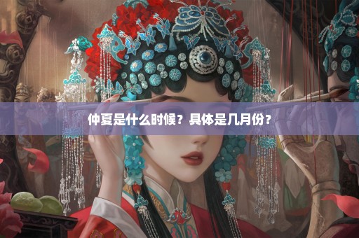 仲夏是什么时候？具体是几月份？