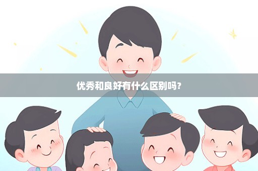 优秀和良好有什么区别吗？