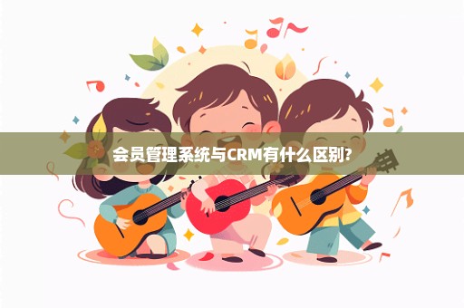 会员管理系统与CRM有什么区别?