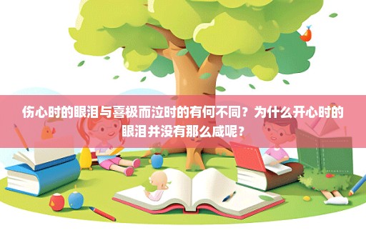 伤心时的眼泪与喜极而泣时的有何不同？为什么开心时的眼泪并没有那么咸呢？