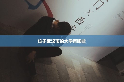 位于武汉市的大学有哪些