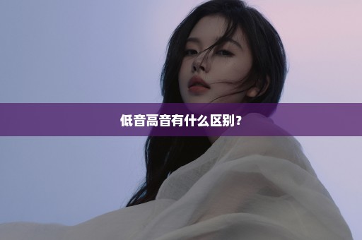 低音高音有什么区别？