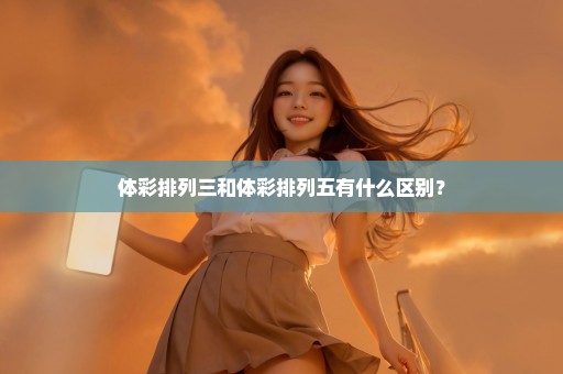 体彩排列三和体彩排列五有什么区别？