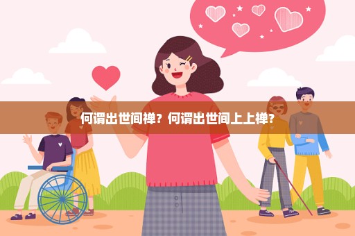 何谓出世间禅？何谓出世间上上禅？