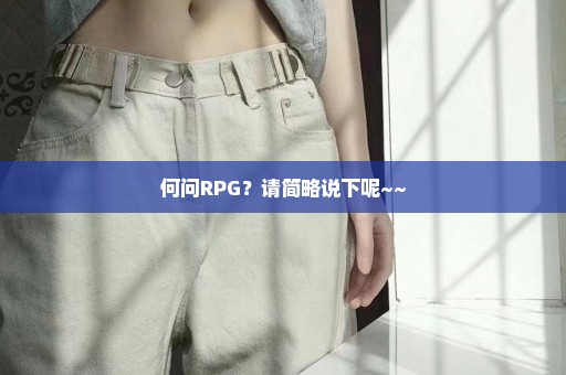 何问RPG？请简略说下呢~~