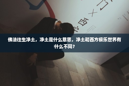 佛法往生净土，净土是什么意思，净土和西方极乐世界有什么不同？