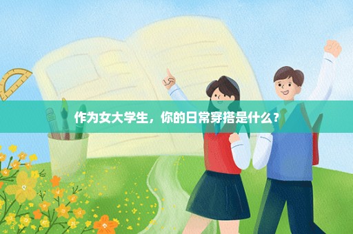 作为女大学生，你的日常穿搭是什么？