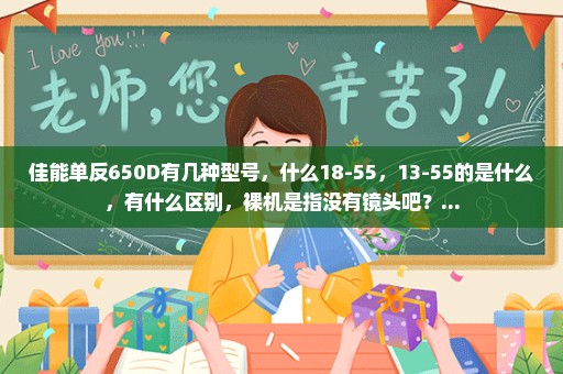 佳能单反650D有几种型号，什么18-55，13-55的是什么，有什么区别，裸机是指没有镜头吧？...