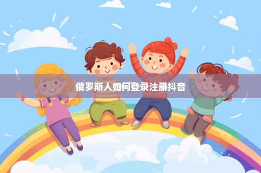 俄罗斯人如何登录注册抖音