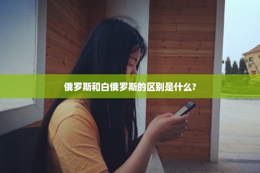 俄罗斯和白俄罗斯的区别是什么?