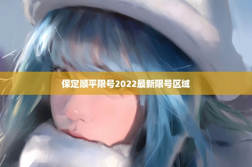 保定顺平限号2022最新限号区域