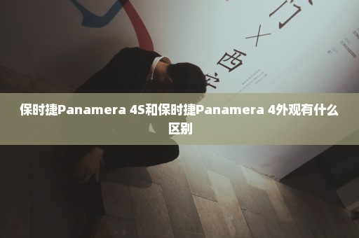 保时捷Panamera 4S和保时捷Panamera 4外观有什么区别