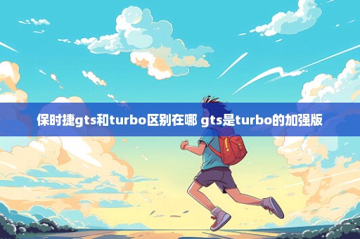 保时捷gts和turbo区别在哪 gts是turbo的加强版