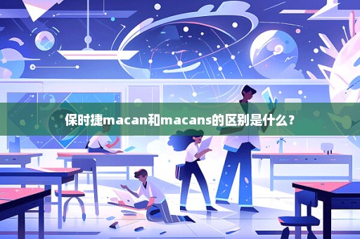 保时捷macan和macans的区别是什么？