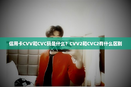 信用卡CVV和CVC码是什么？CVV2和CVC2有什么区别