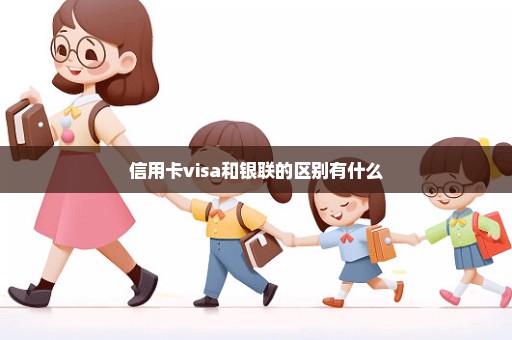 信用卡visa和银联的区别有什么